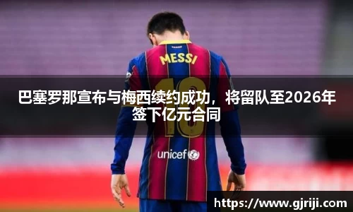 巴塞罗那宣布与梅西续约成功，将留队至2026年签下亿元合同