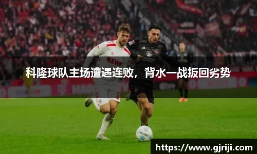 科隆球队主场遭遇连败，背水一战扳回劣势