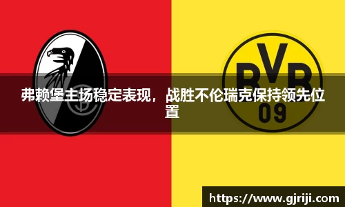 弗赖堡主场稳定表现，战胜不伦瑞克保持领先位置