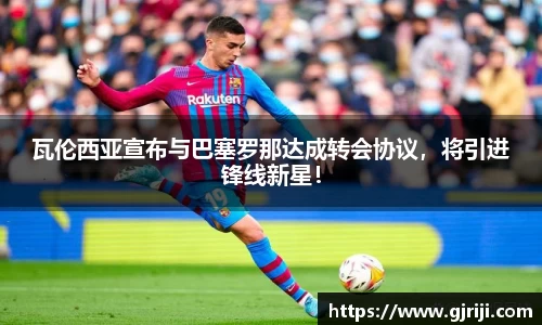 瓦伦西亚宣布与巴塞罗那达成转会协议，将引进锋线新星！