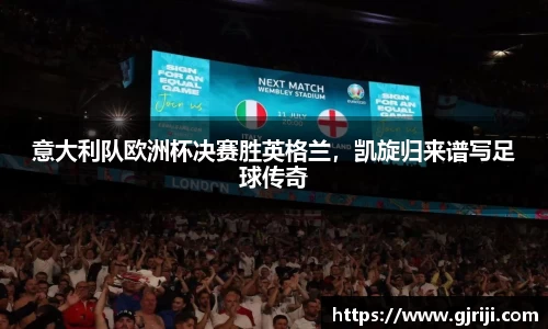 意大利队欧洲杯决赛胜英格兰，凯旋归来谱写足球传奇