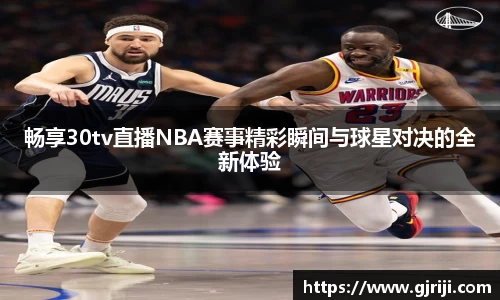 畅享30tv直播NBA赛事精彩瞬间与球星对决的全新体验