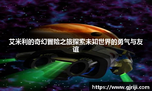 艾米利的奇幻冒险之旅探索未知世界的勇气与友谊