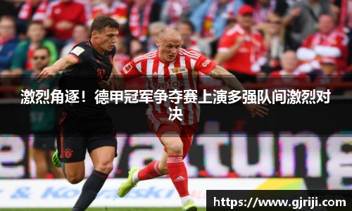 激烈角逐！德甲冠军争夺赛上演多强队间激烈对决